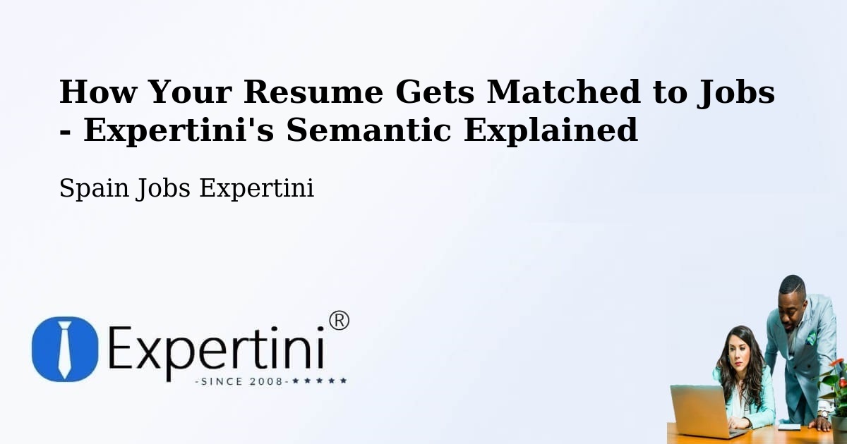 How Your Resume Gets Matched to Jobs - Expertini's Semantic Explained - Spain Jobs Expertini